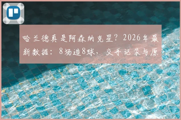 哈兰德真是阿森纳克星？2026年最新数据：8场造8球，交手记录与原因深度分析